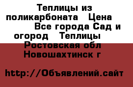 Теплицы из поликарбоната › Цена ­ 12 000 - Все города Сад и огород » Теплицы   . Ростовская обл.,Новошахтинск г.